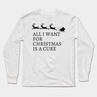 All I Want For Christmas Is A Cure Long Sleeve T-Shirt